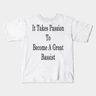 It Takes Passion To Become A Great Bassist Kids T-Shirt